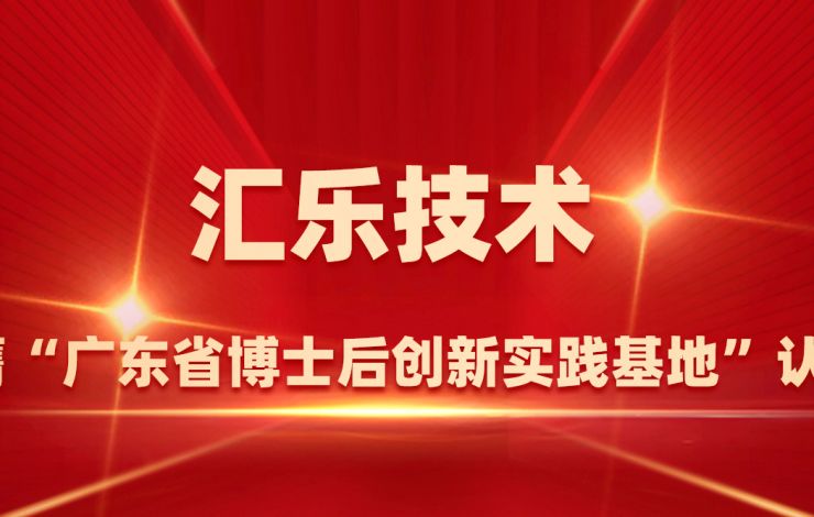 匯樂技術榮膺“廣東省博士后創新實踐基地”認定